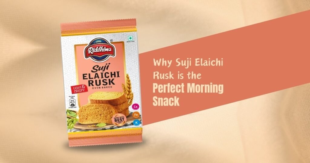 WHY SUJI ELAICHI RUSK IS THE PERFECT MORNING SNACK - RIDDHIMA FOODS